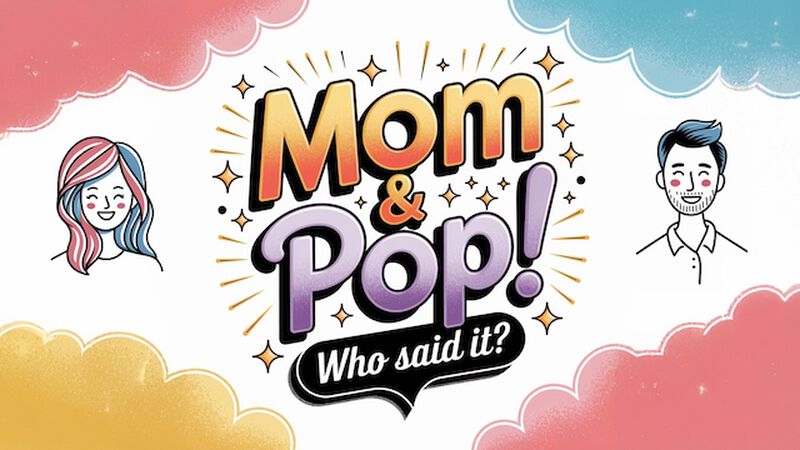 Mom & Pop: Who Said It?